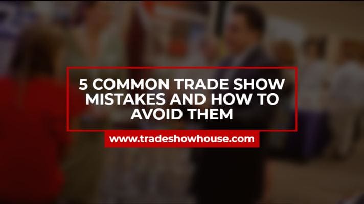 5 Common Trade Show Mistakes And How To Avoid Them