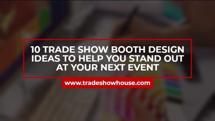 10 Trade Show Booth Design Ideas To Help You Stand Out At Your Next Event